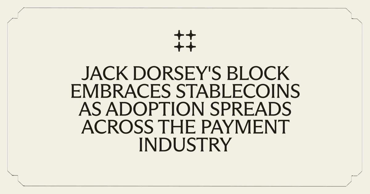 Jack Dorsey's Block Embraces Stablecoins as Adoption Spreads Across the Payment Industry