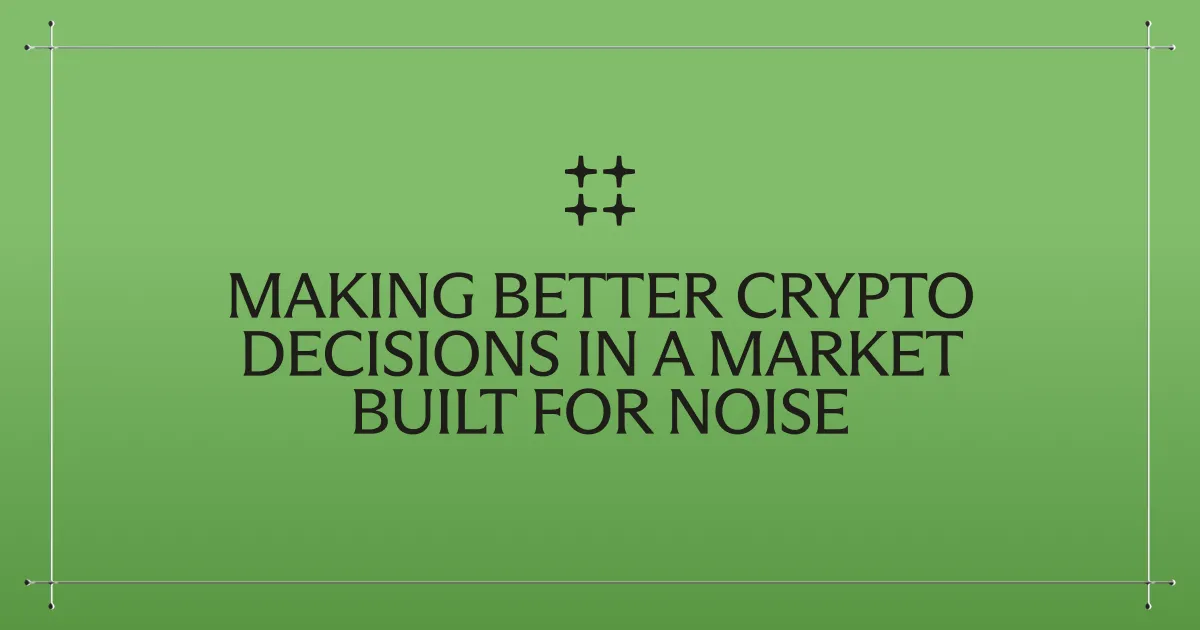 Making better crypto decisions in a market built for noise